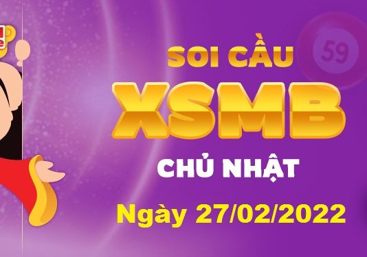 Dự đoán XSMB ngày 27/02/2022 – Soi cầu xổ số miền Bắc