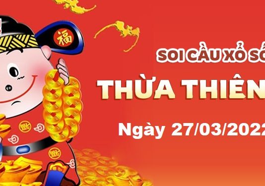 Dự đoán xổ số Thừa Thiên Huế ngày 27/03/2022- Soi cầu Thừa Thiên Huế