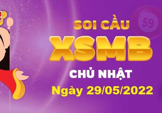 Dự đoán XSMB ngày 29/05/2022 – Soi cầu xổ số miền Bắc