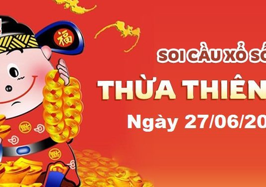 Dự đoán xổ số Thừa Thiên Huế ngày 27/06/2022- Soi cầu Thừa Thiên Huế