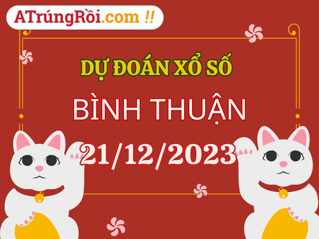 Dự đoán Soi cầu Bình Thuận 21/12/2023 (Thứ 5 ngày 21 tháng 12)