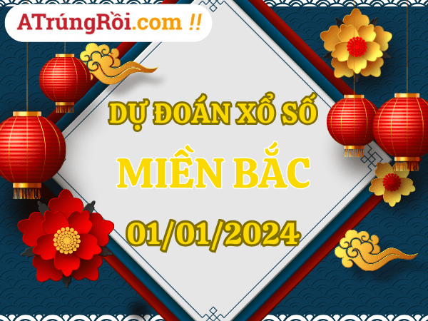 Dự đoán XSMB 1/1, soi cầu Xổ số Miền Bắc ngày 1-1-2024