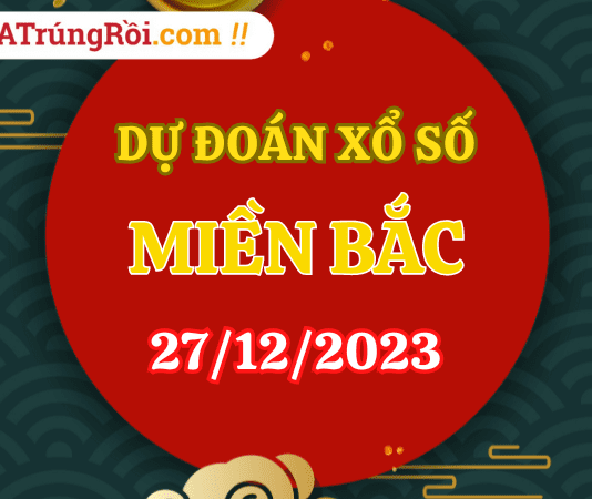 Dự đoán XSMB 27/12, soi cầu Xổ số Miền Bắc ngày 27-12-2023