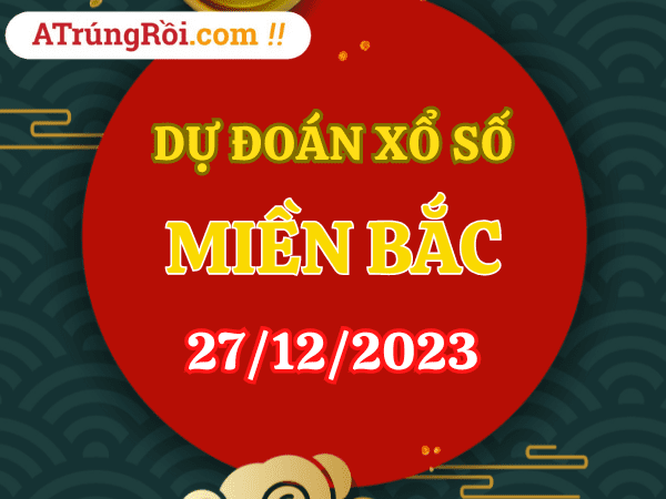 Dự đoán XSMB 27/12, soi cầu Xổ số Miền Bắc ngày 27-12-2023