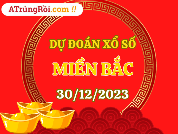 Dự đoán XSMB 30/12, soi cầu Xổ số Miền Bắc ngày 30-12-2023