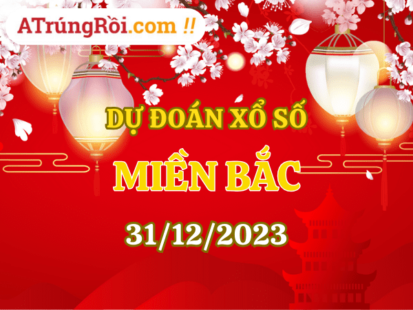 Dự đoán XSMB 31/12, soi cầu Xổ số Miền Bắc ngày 31-12-2023