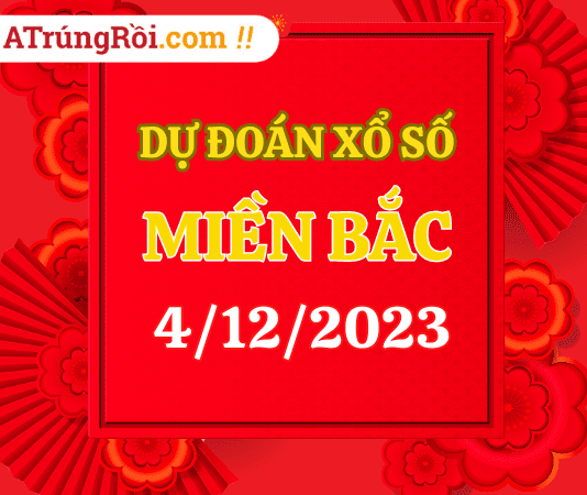 Dự đoán XSMB 4/12/2023, soi cầu kết quả Xổ Số Xổ Số Miền Bắc 04-12-2023
