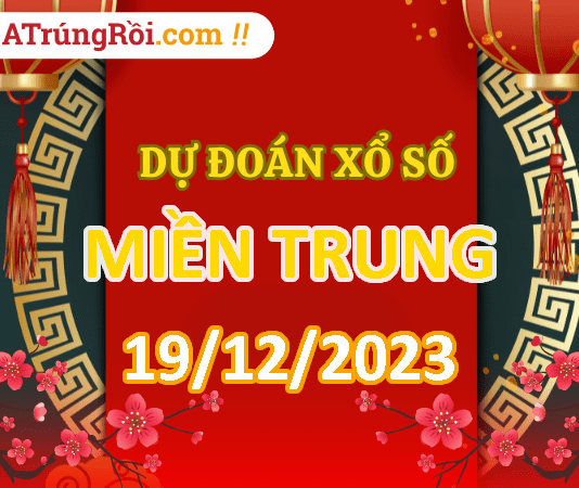 Dự đoán Soi cầu Xổ Số Miền Trung 19/12/2023 (Thứ 3 ngày 19 tháng 12)