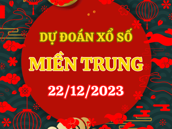 Dự đoán Soi cầu Miền Trung 22/12/2023 - Dự đoán XSMT 22/12