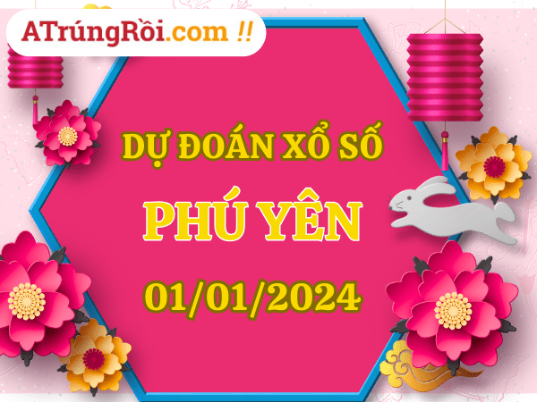 Dự đoán Soi cầu Phú Yên 1/1/2024 (Thứ 2 ngày 1 tháng 1)