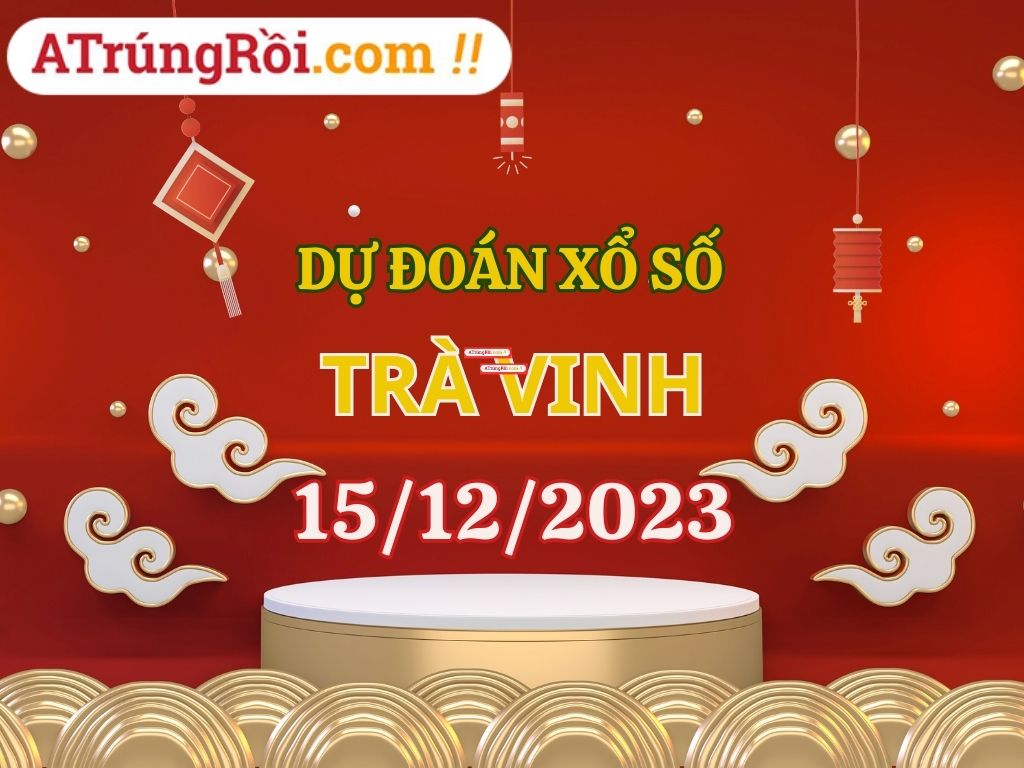 Dự đoán Soi cầu Trà Vinh 15/12/2023 (Thứ 6 ngày 15 tháng 12)
