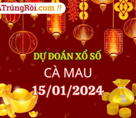 Dự đoán Soi cầu Xổ số Cà Mau 15/1/2024 (Thứ 2 – 15/01)