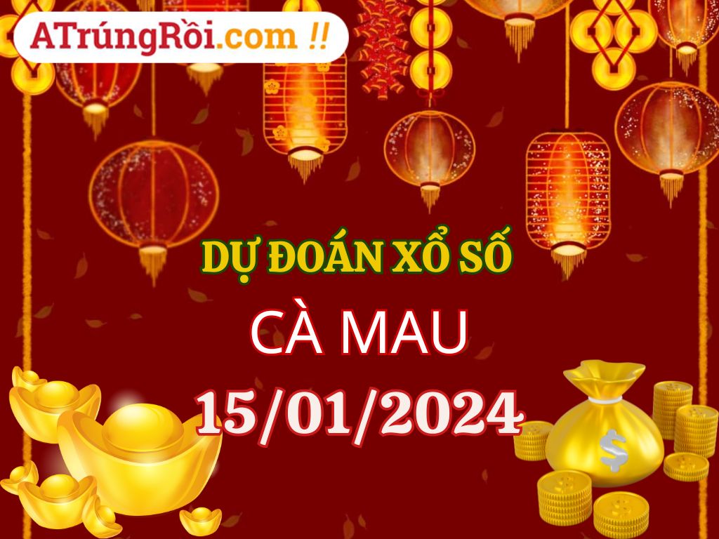 Dự đoán Soi cầu Xổ số Cà Mau 15/1/2024 (Thứ 2 - 15/01)