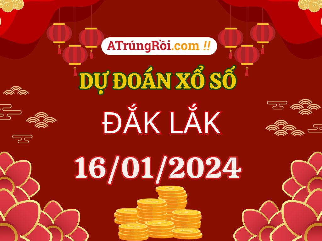 Dự đoán Soi cầu Xổ số Đắk Lắk 16/1/2024 (Thứ 3 - 16/01)