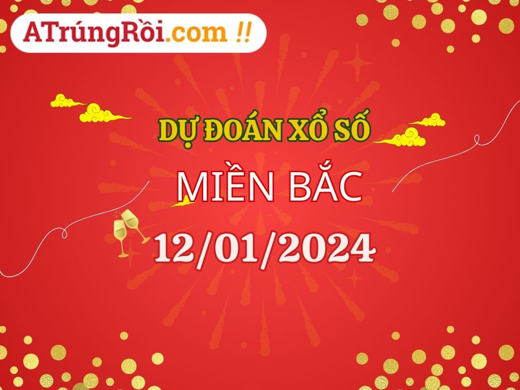 Dự đoán XSMB 12/1/2024, soi cầu kết quả Xổ Số Miền Bắc 12-01-2024