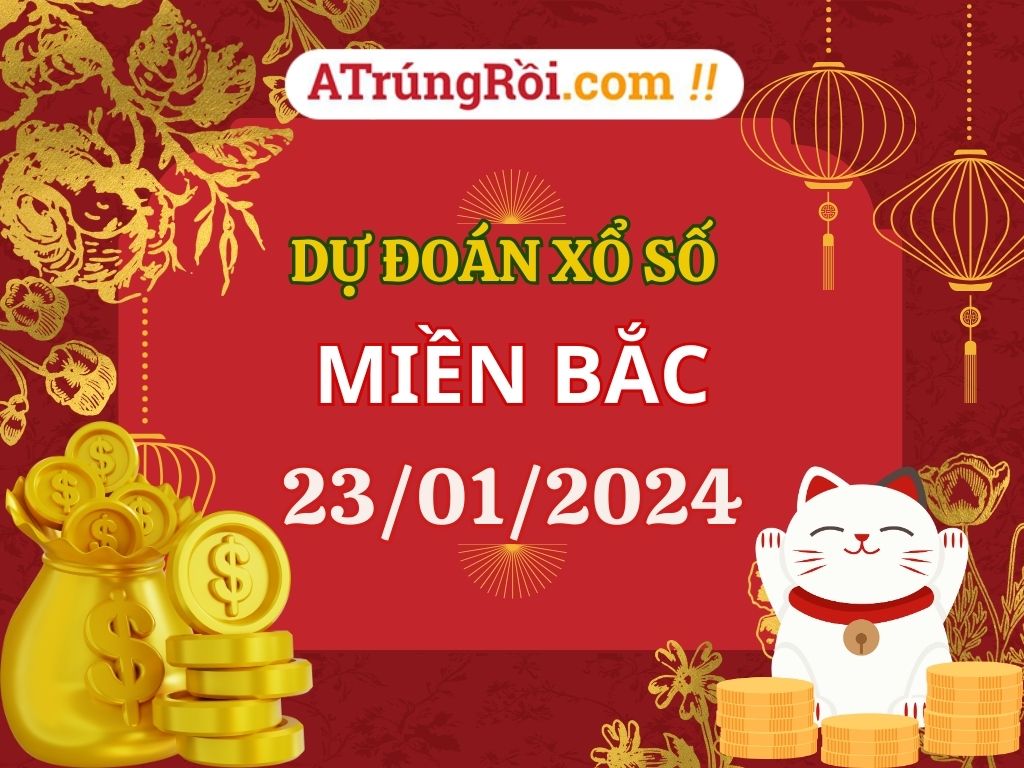 Dự đoán Soi cầu Xổ số Miền Bắc 23/1/2024 (Thứ 3 - 23/01)