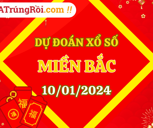 Dự đoán XSMB 10/1/2024, soi cầu kết quả Xổ Số Miền Bắc 10-01-2024