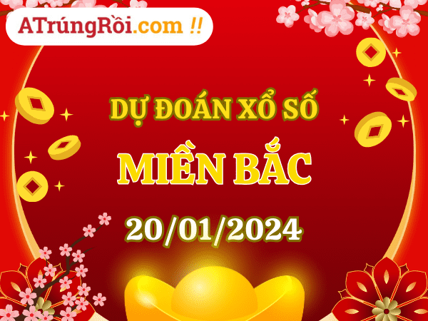 Dự đoán Soi cầu Xổ số Miền Bắc 20/1/2024 (Thứ 7 - 20/01)