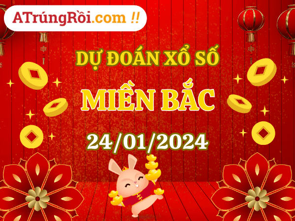 Dự đoán Soi cầu Xổ số Miền Bắc 24/1/2024 (Thứ 4 - 24/01)