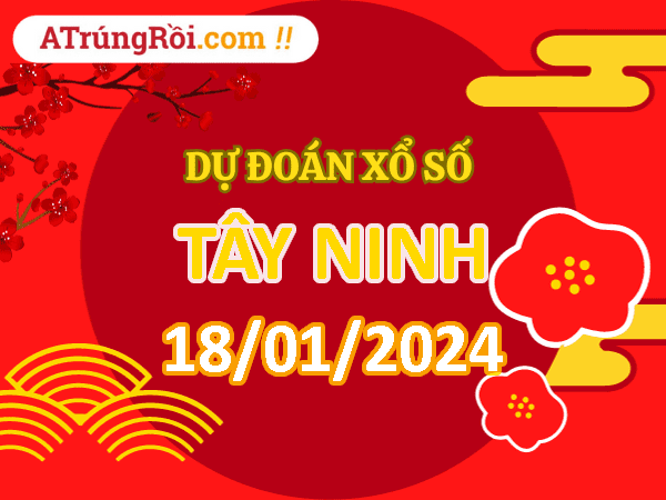 Dự đoán Soi cầu Xổ số Tây Ninh 18/1/2024 (Thứ 5 - 18/01)