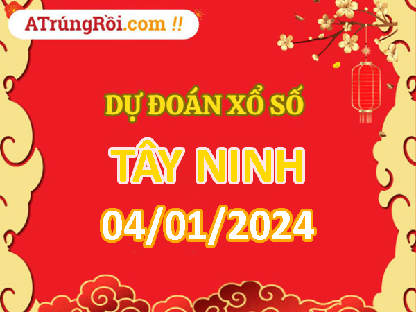 Dự đoán Soi cầu Tây Ninh 4/1/2024 (Thứ 5 ngày 4 tháng 1)