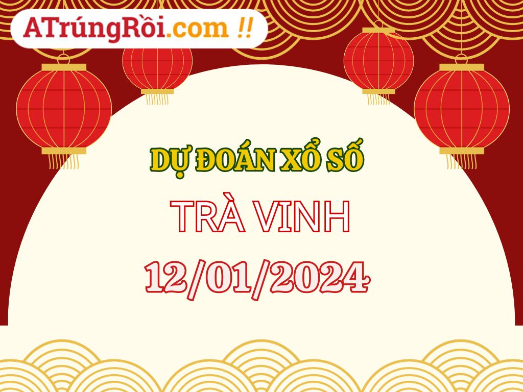 Dự đoán Soi cầu Xổ số Trà Vinh 12/1/2024 (Thứ 6 - 12/01)